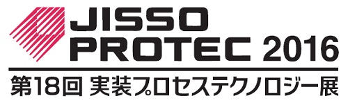 第18回 実装プロセステクノロジー展 JISSO PROTEC 2016